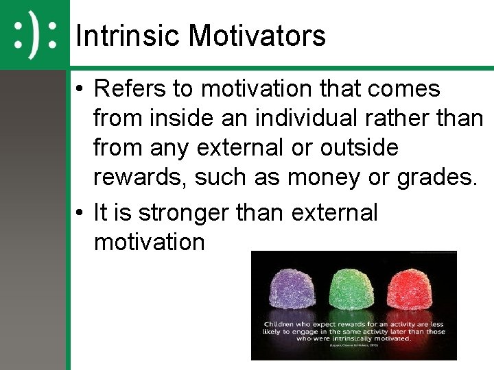 Intrinsic Motivators • Refers to motivation that comes from inside an individual rather than