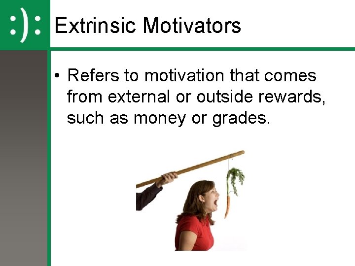 Extrinsic Motivators • Refers to motivation that comes from external or outside rewards, such