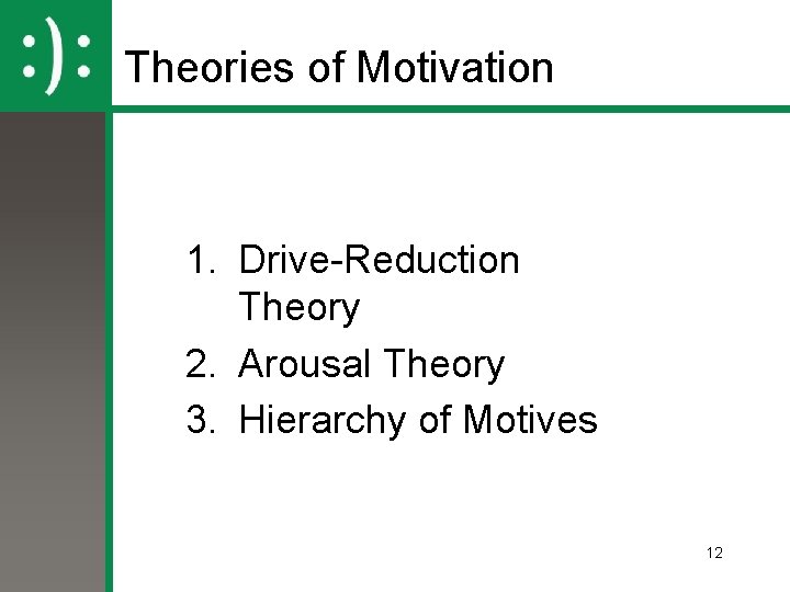 Theories of Motivation 1. Drive-Reduction Theory 2. Arousal Theory 3. Hierarchy of Motives 12