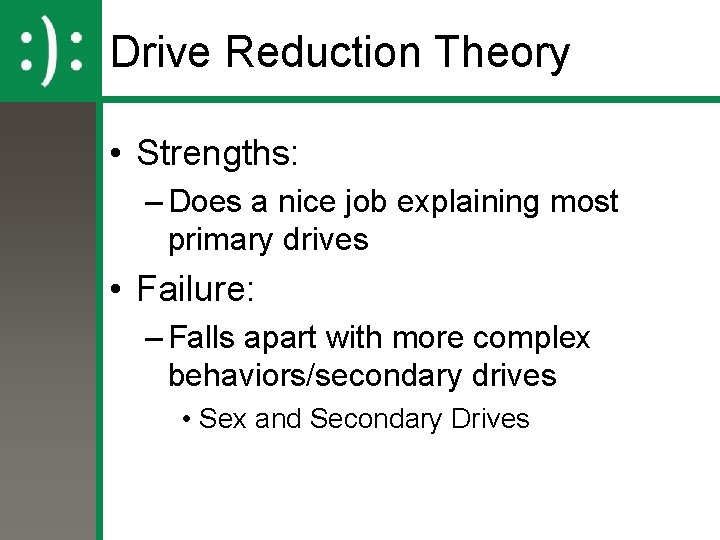 Drive Reduction Theory • Strengths: – Does a nice job explaining most primary drives