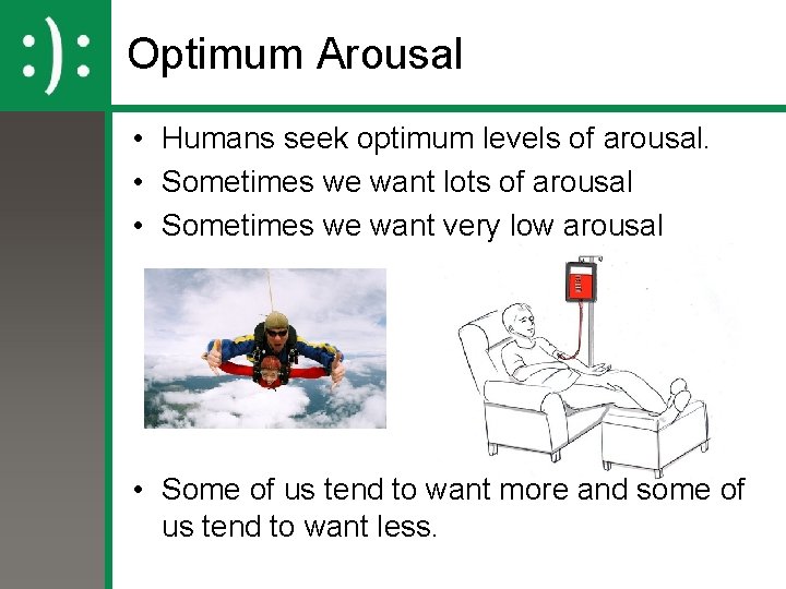 Optimum Arousal • Humans seek optimum levels of arousal. • Sometimes we want lots