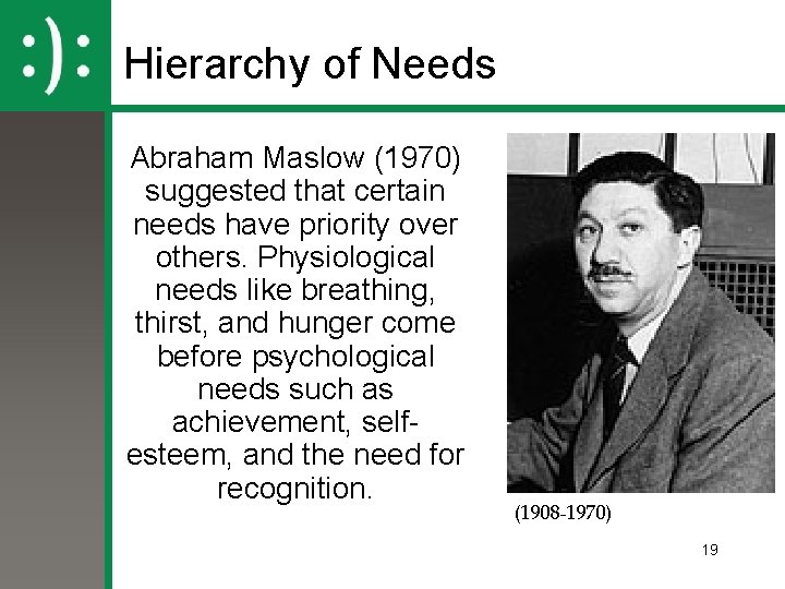 Hierarchy of Needs Abraham Maslow (1970) suggested that certain needs have priority over others.