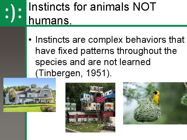 Instincts for animals NOT humans. • Instincts are complex behaviors that have fixed patterns