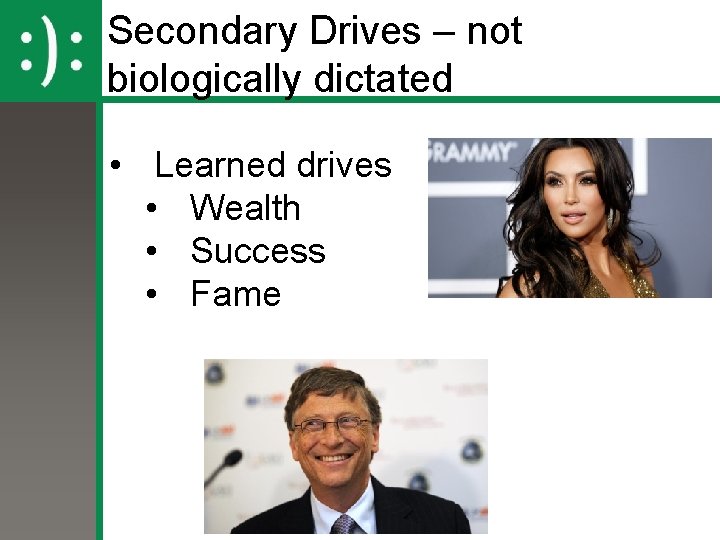 Secondary Drives – not biologically dictated • Learned drives • Wealth • Success •