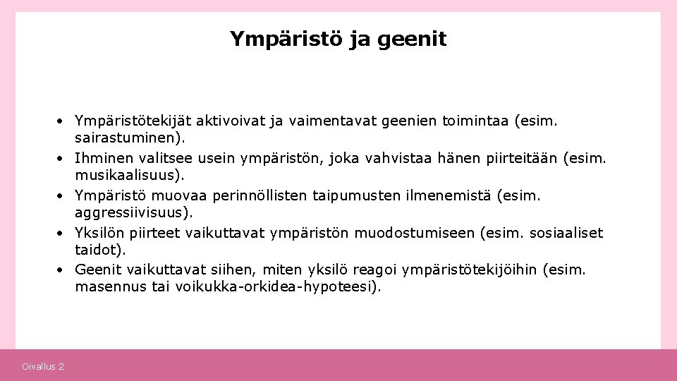 Ympäristö ja geenit • Ympäristötekijät aktivoivat ja vaimentavat geenien toimintaa (esim. sairastuminen). • Ihminen