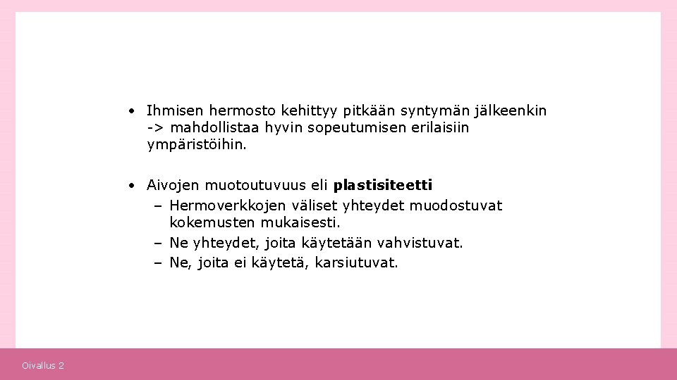  • Ihmisen hermosto kehittyy pitkään syntymän jälkeenkin -> mahdollistaa hyvin sopeutumisen erilaisiin ympäristöihin.