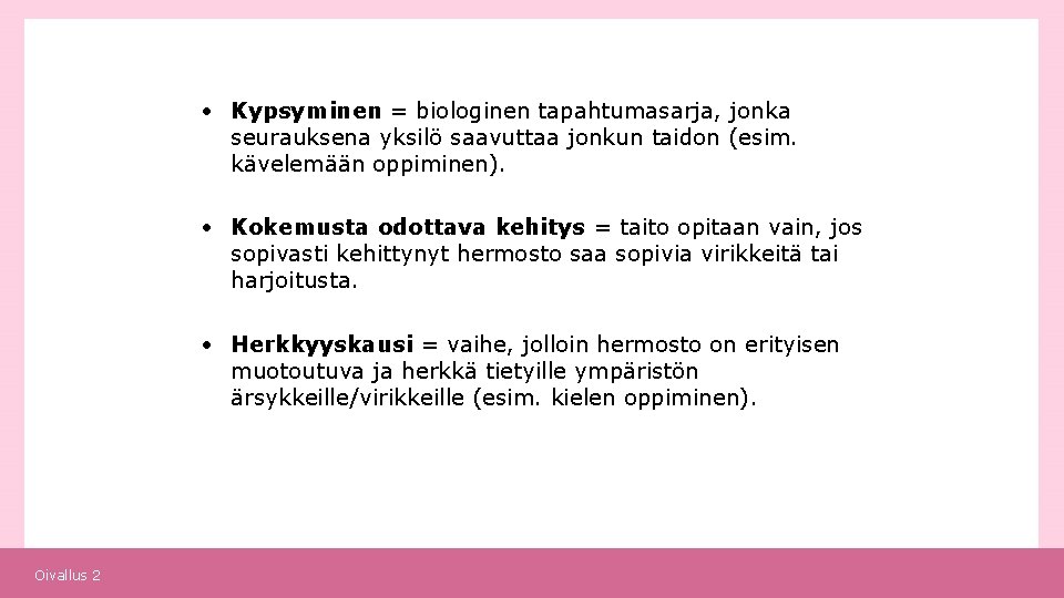  • Kypsyminen = biologinen tapahtumasarja, jonka seurauksena yksilö saavuttaa jonkun taidon (esim. kävelemään