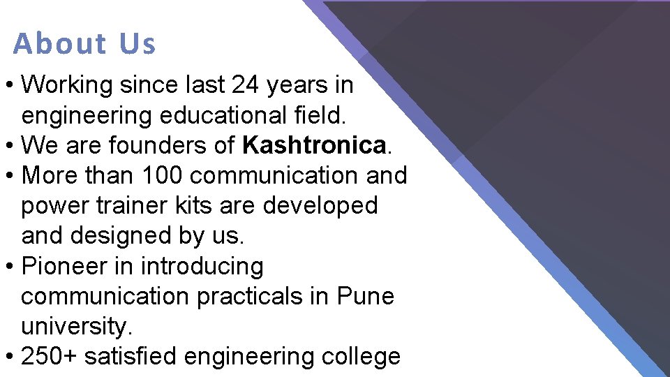 About Us • Working since last 24 years in engineering educational field. • We