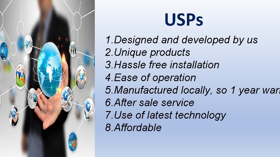 USPs 1. Designed and developed by us 2. Unique products 3. Hassle free installation