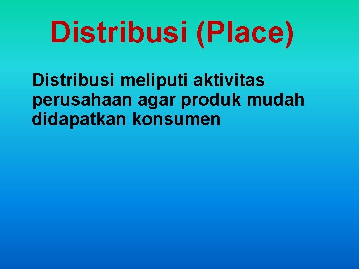 Distribusi (Place) Distribusi meliputi aktivitas perusahaan agar produk mudah didapatkan konsumen 