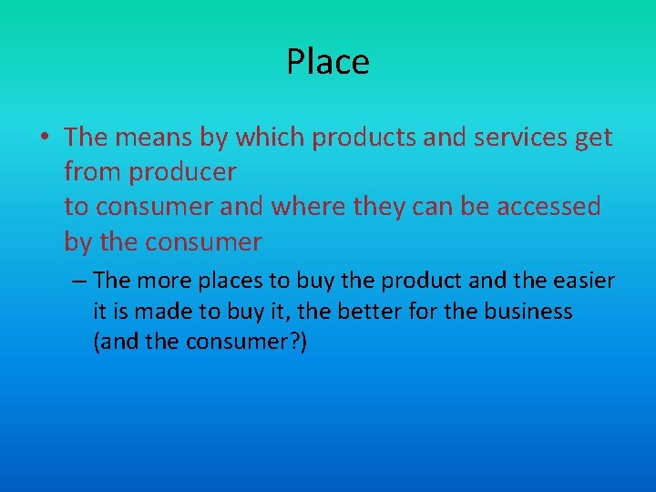 Place • The means by which products and services get from producer to consumer