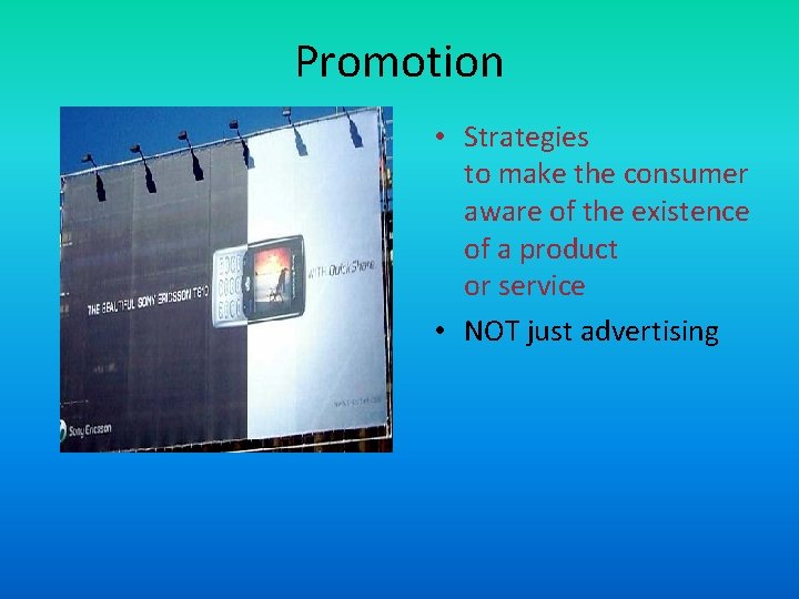 Promotion • Strategies to make the consumer aware of the existence of a product