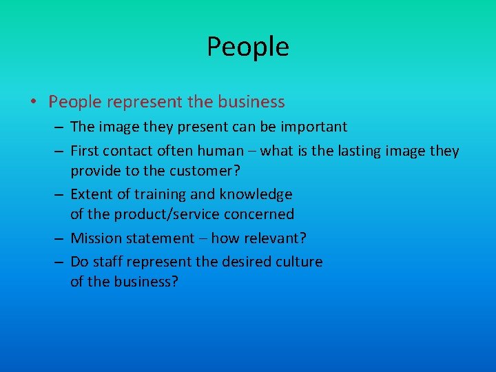 People • People represent the business – The image they present can be important