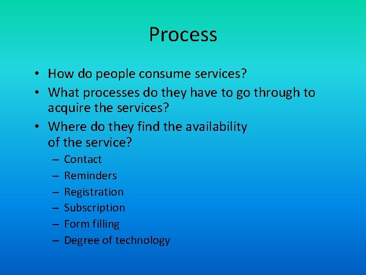 Process • How do people consume services? • What processes do they have to