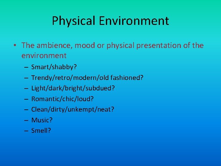 Physical Environment • The ambience, mood or physical presentation of the environment – –