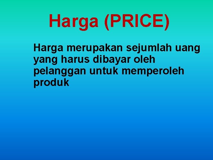Harga (PRICE) Harga merupakan sejumlah uang yang harus dibayar oleh pelanggan untuk memperoleh produk