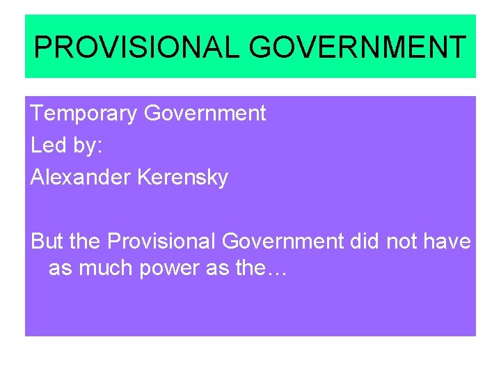 PROVISIONAL GOVERNMENT Temporary Government Led by: Alexander Kerensky But the Provisional Government did not PROVISIONAL GOVERNMENT Temporary Government Led by: Alexander Kerensky But the Provisional Government did not