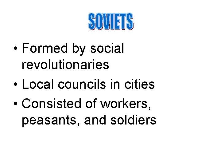 • Formed by social revolutionaries • Local councils in cities • Consisted of • Formed by social revolutionaries • Local councils in cities • Consisted of