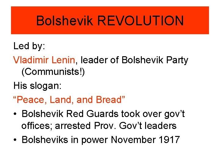 Bolshevik REVOLUTION Led by: Vladimir Lenin, leader of Bolshevik Party (Communists!) His slogan: “Peace, Bolshevik REVOLUTION Led by: Vladimir Lenin, leader of Bolshevik Party (Communists!) His slogan: “Peace,