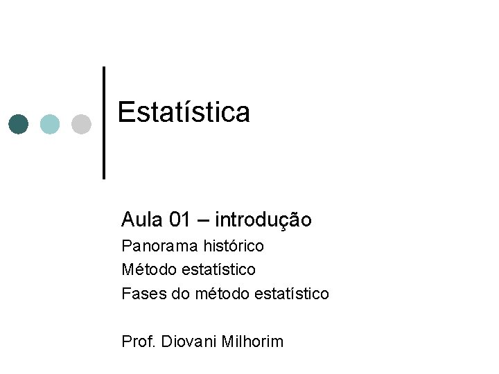 Estatística Aula 01 – introdução Panorama histórico Método estatístico Fases do método estatístico Prof.