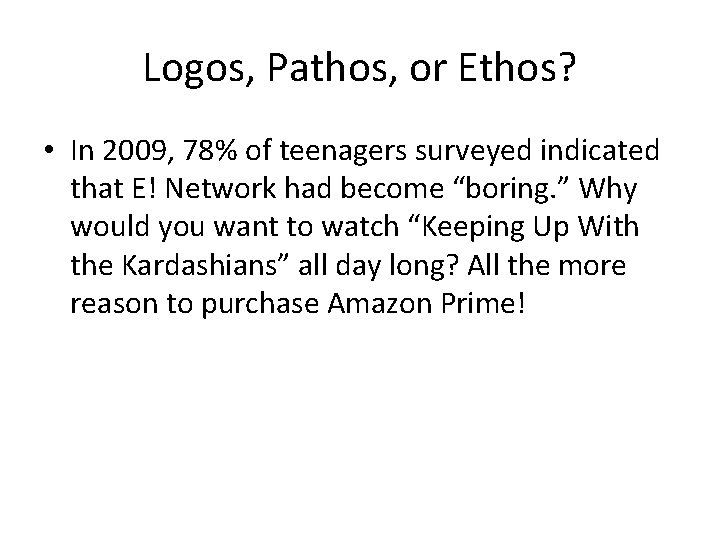 Logos, Pathos, or Ethos? • In 2009, 78% of teenagers surveyed indicated that E!