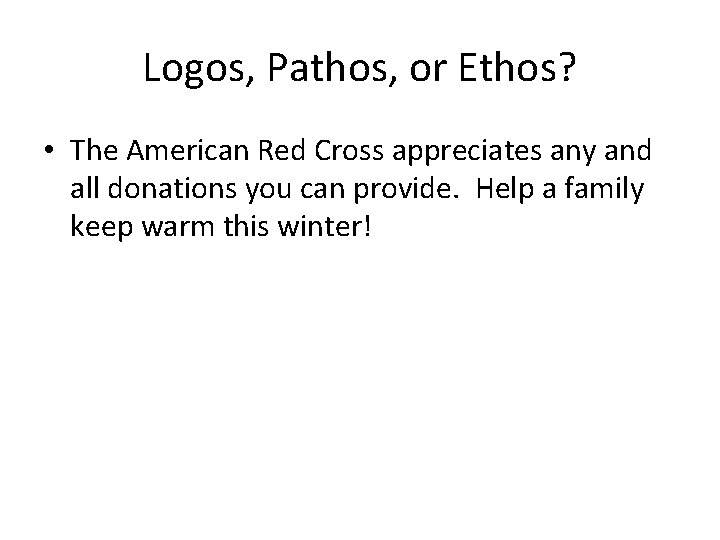 Logos, Pathos, or Ethos? • The American Red Cross appreciates any and all donations Logos, Pathos, or Ethos? • The American Red Cross appreciates any and all donations