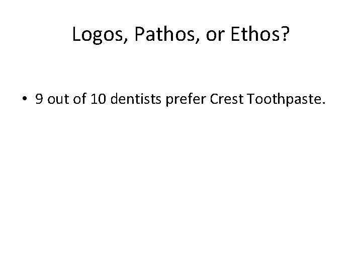 Logos, Pathos, or Ethos? • 9 out of 10 dentists prefer Crest Toothpaste. 