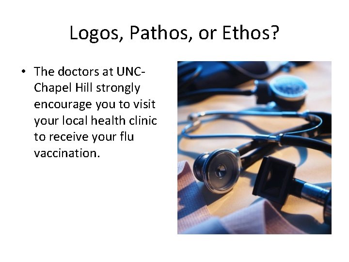 Logos, Pathos, or Ethos? • The doctors at UNCChapel Hill strongly encourage you to