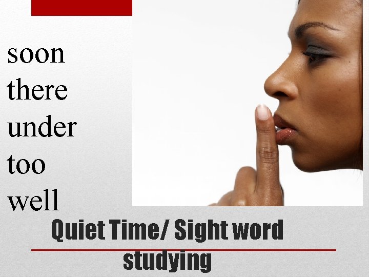 soon there under too well Quiet Time/ Sight word studying 