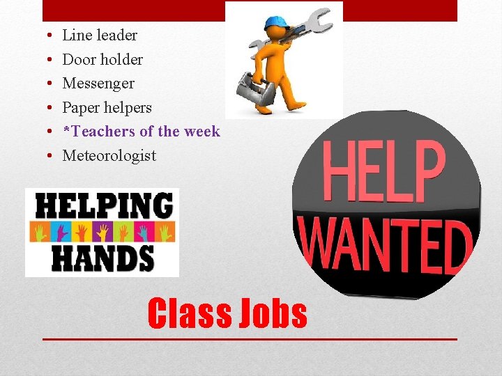  • • • Line leader Door holder Messenger Paper helpers *Teachers of the