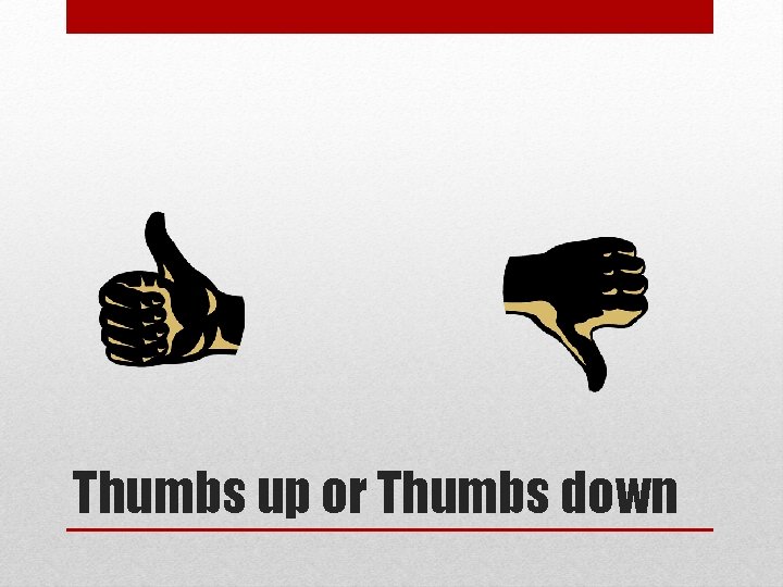Thumbs up or Thumbs down 