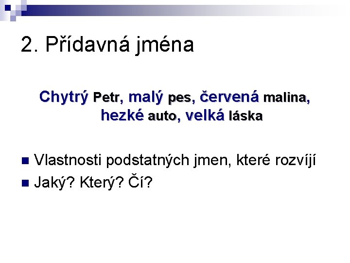 2. Přídavná jména Chytrý Petr, malý pes, červená malina, hezké auto, velká láska Vlastnosti