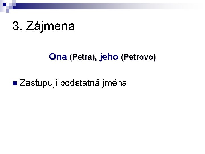 3. Zájmena Ona (Petra), jeho (Petrovo) n Zastupují podstatná jména 