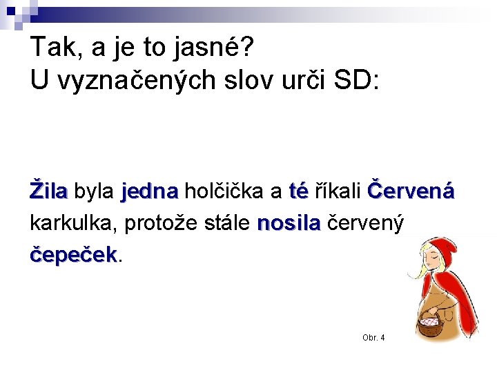 Tak, a je to jasné? U vyznačených slov urči SD: Žila byla jedna holčička