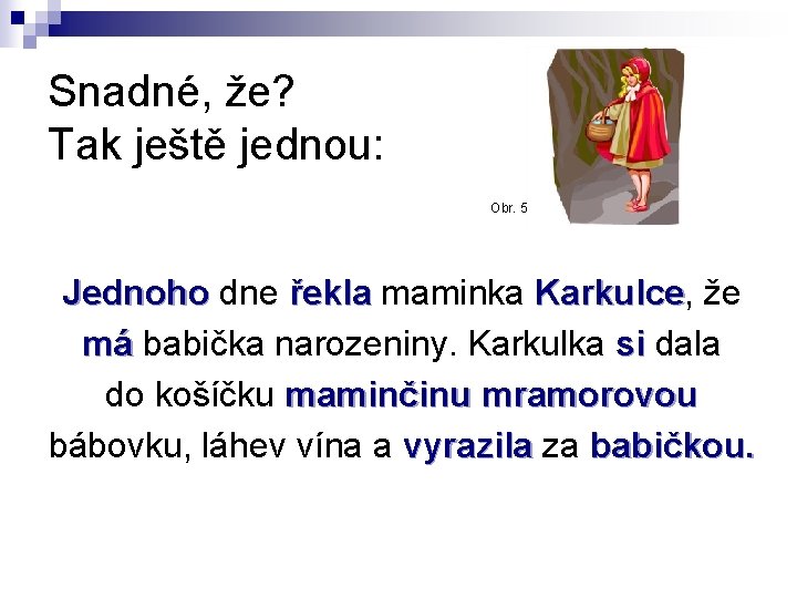 Snadné, že? Tak ještě jednou: Obr. 5 Jednoho dne řekla maminka Karkulce, Karkulce že