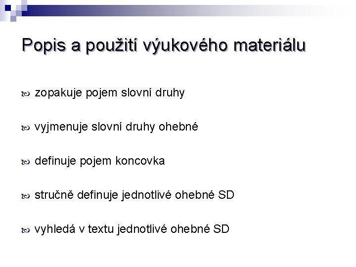 Popis a použití výukového materiálu zopakuje pojem slovní druhy vyjmenuje slovní druhy ohebné definuje