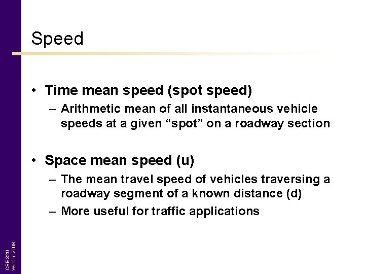 Speed • Time mean speed (spot speed) – Arithmetic mean of all instantaneous vehicle