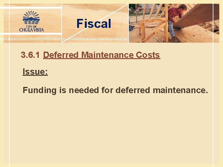 Fiscal 3. 6. 1 Deferred Maintenance Costs Issue: Funding is needed for deferred maintenance.