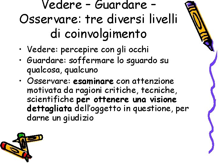 Vedere – Guardare – Osservare: tre diversi livelli di coinvolgimento • Vedere: percepire con