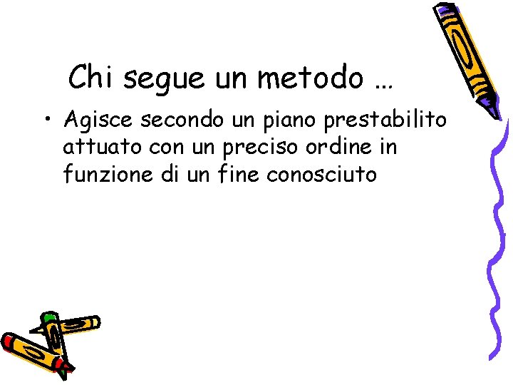 Chi segue un metodo … • Agisce secondo un piano prestabilito attuato con un