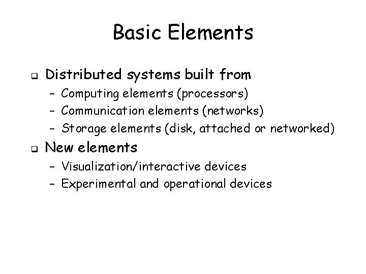 Basic Elements q Distributed systems built from – Computing elements (processors) – Communication elements