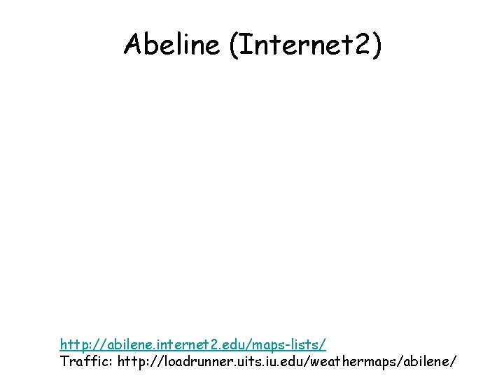 Abeline (Internet 2) http: //abilene. internet 2. edu/maps-lists/ Traffic: http: //loadrunner. uits. iu. edu/weathermaps/abilene/