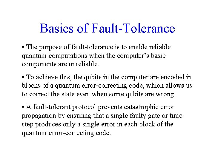 Basics of Fault-Tolerance • The purpose of fault-tolerance is to enable reliable quantum computations