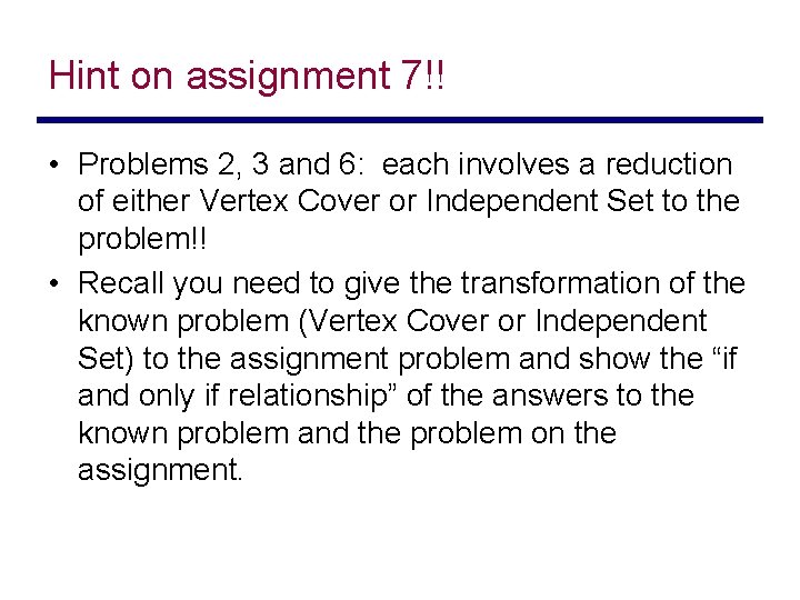 Hint on assignment 7!! • Problems 2, 3 and 6: each involves a reduction
