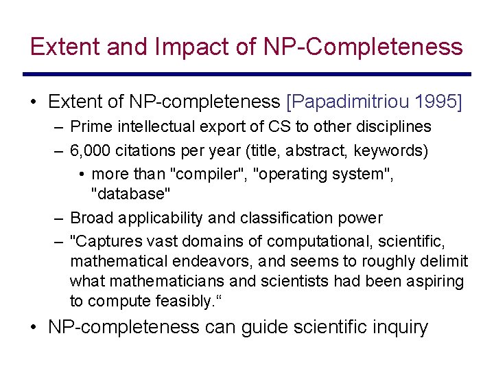 Extent and Impact of NP-Completeness • Extent of NP-completeness [Papadimitriou 1995] – Prime intellectual