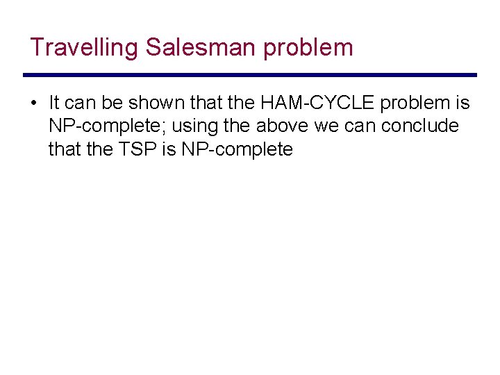 Travelling Salesman problem • It can be shown that the HAM-CYCLE problem is NP-complete;