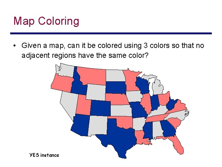 Map Coloring • Given a map, can it be colored using 3 colors so