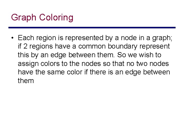 Graph Coloring • Each region is represented by a node in a graph; if