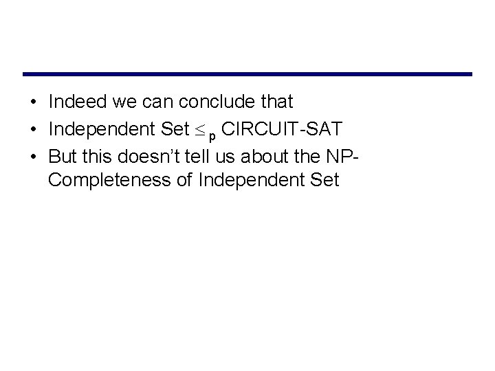  • Indeed we can conclude that • Independent Set p CIRCUIT-SAT • But