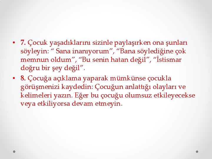  • 7. Çocuk yaşadıklarını sizinle paylaşırken ona şunları söyleyin: “ Sana inanıyorum”, “Bana